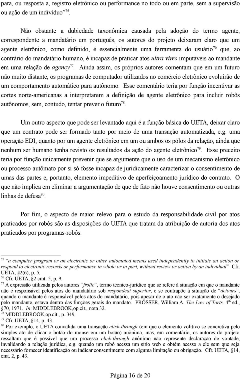 essencialmente uma ferramenta do usuário 76 que, ao contrário do mandatário humano, é incapaz de praticar atos ultra vires imputáveis ao mandante em uma relação de agency 77.