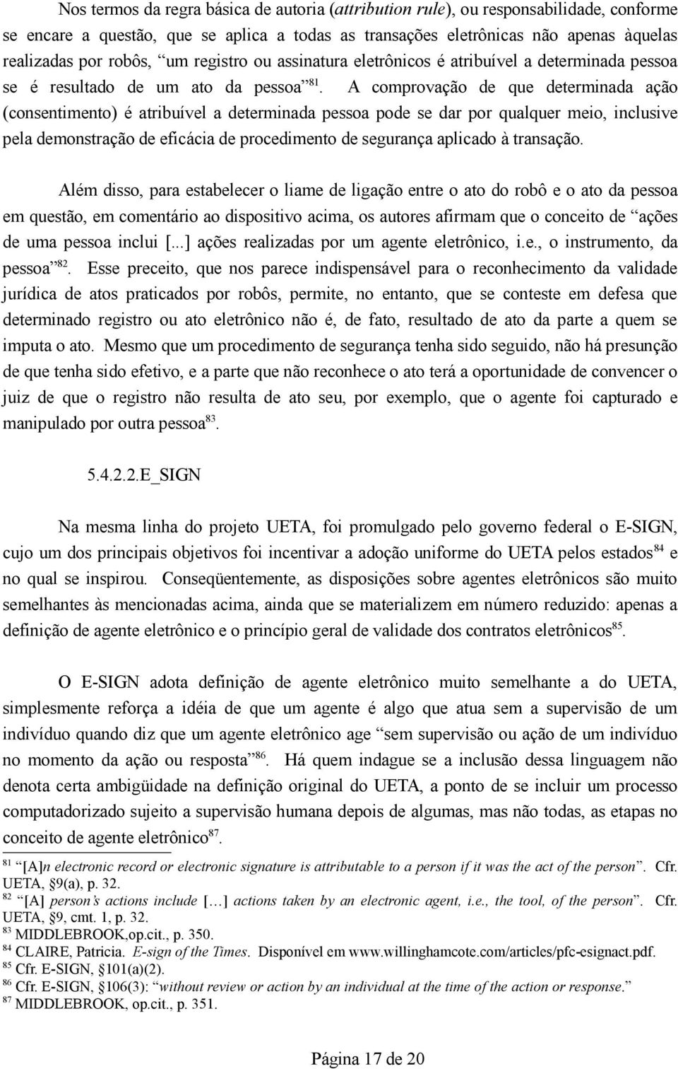 A comprovação de que determinada ação (consentimento) é atribuível a determinada pessoa pode se dar por qualquer meio, inclusive pela demonstração de eficácia de procedimento de segurança aplicado à