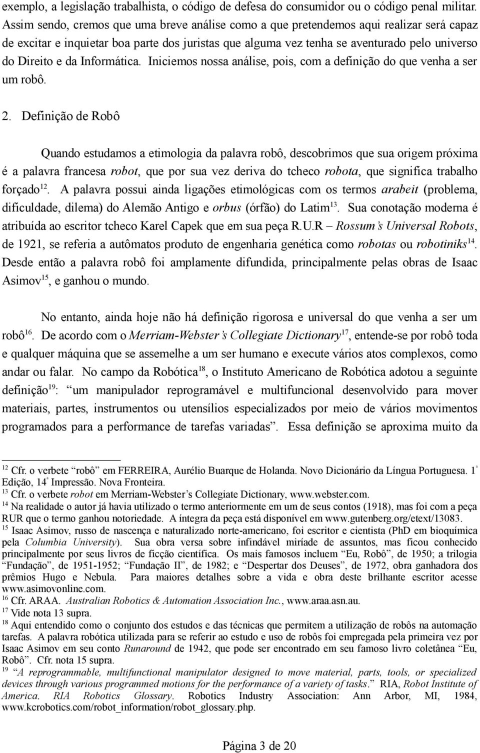 da Informática. Iniciemos nossa análise, pois, com a definição do que venha a ser um robô. 2.