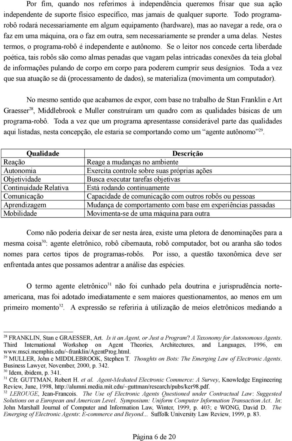 Nestes termos, o programa-robô é independente e autônomo.