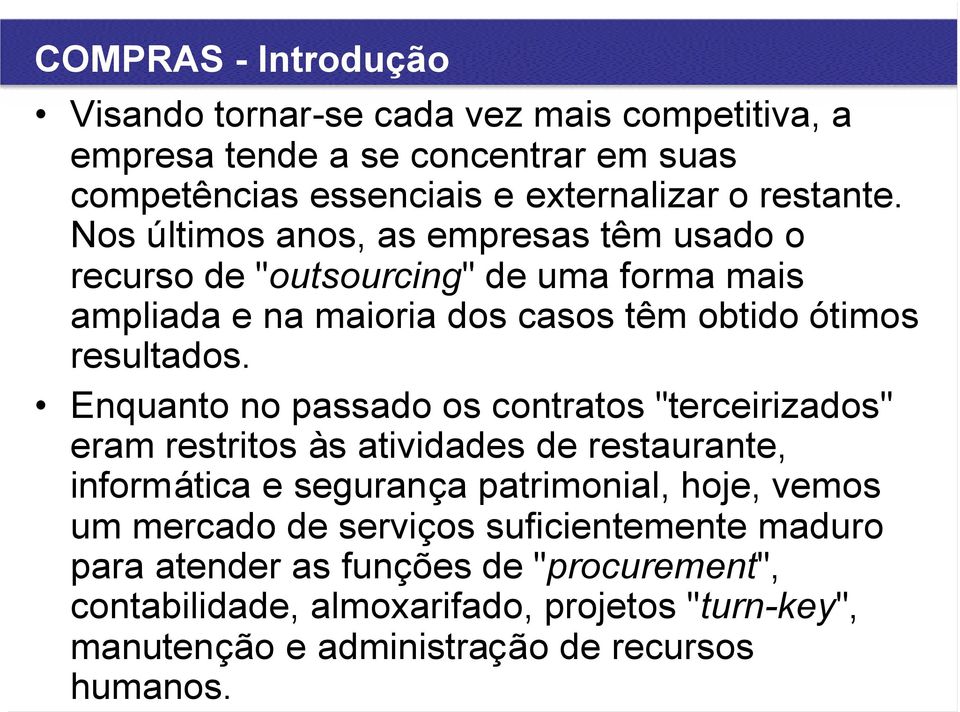 Enquanto no passado os contratos "terceirizados" eram restritos às atividades de restaurante, informática e segurança patrimonial, hoje, vemos um mercado de