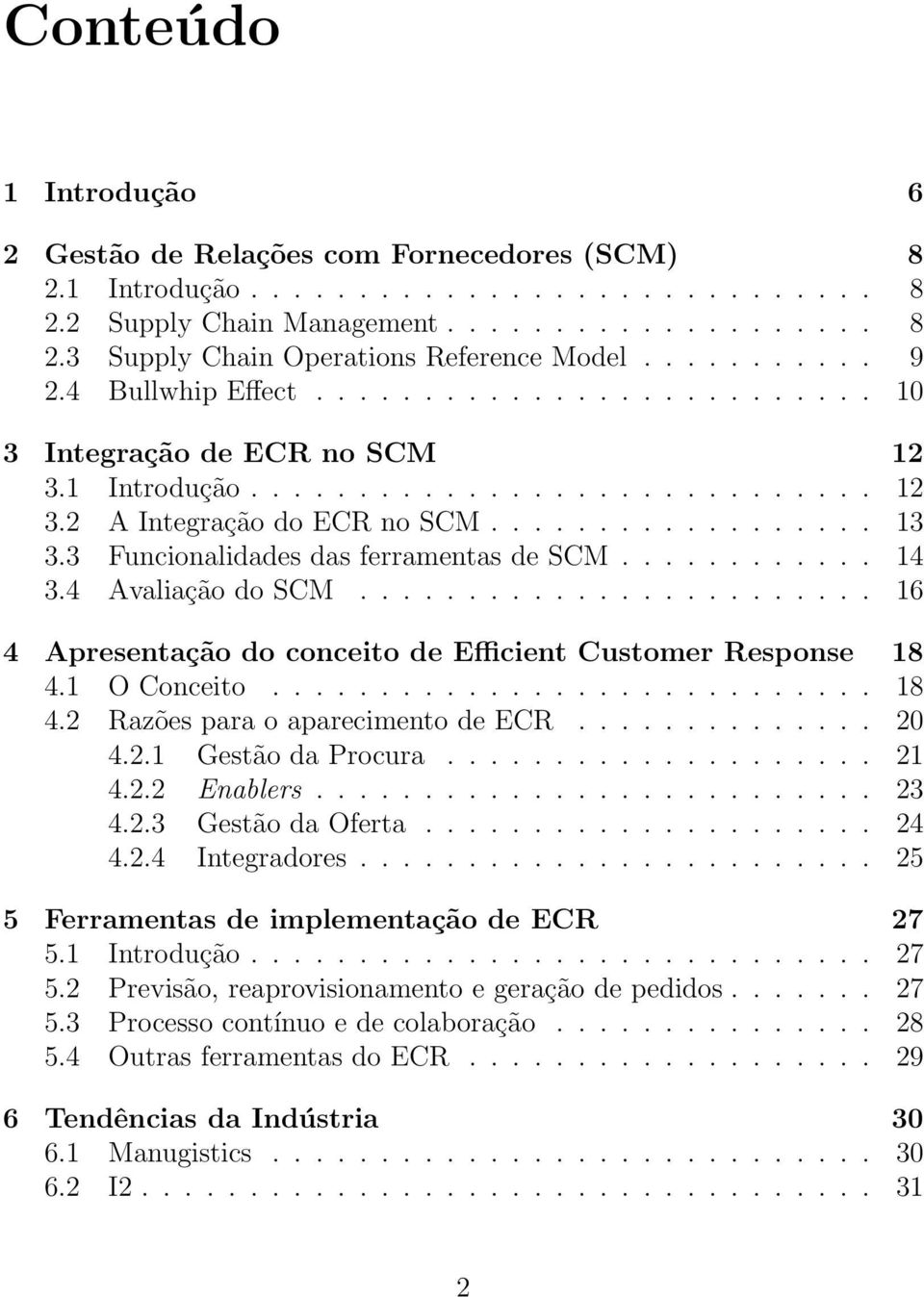 3 Funcionalidades das ferramentas de SCM............ 14 3.4 Avaliação do SCM........................ 16 4 Apresentação do conceito de Efficient Customer Response 18 4.