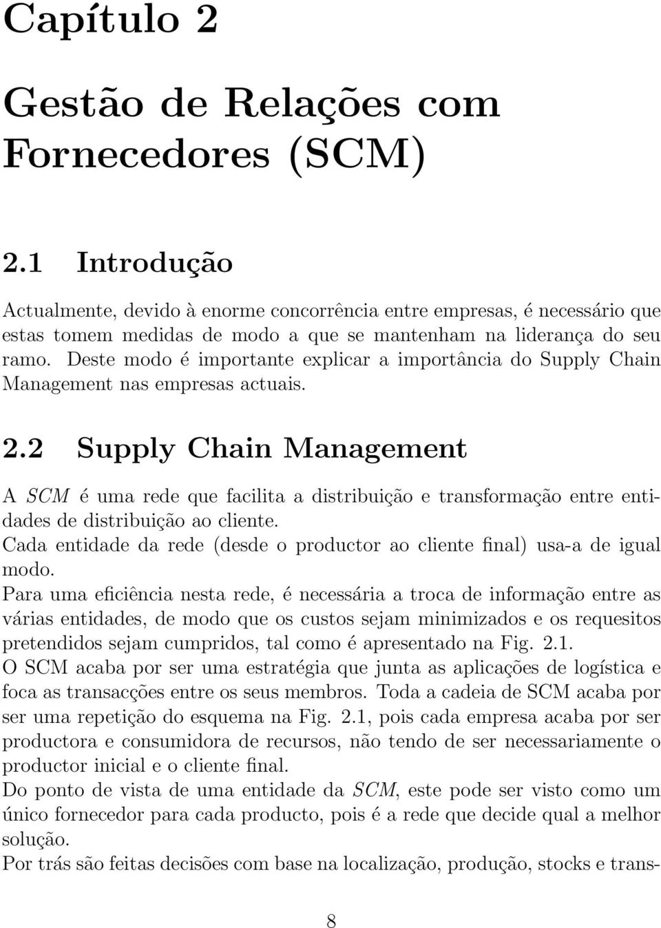 Deste modo é importante explicar a importância do Supply Chain Management nas empresas actuais. 2.