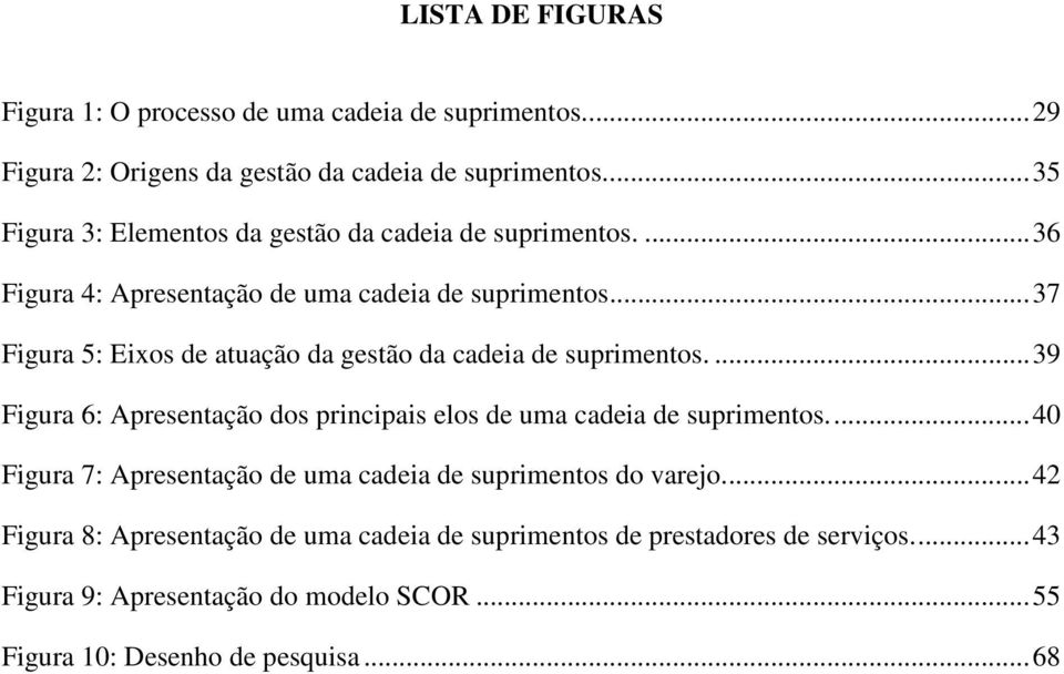 .. 37 Figura 5: Eixos de atuação da gestão da cadeia de suprimentos.... 39 Figura 6: Apresentação dos principais elos de uma cadeia de suprimentos.