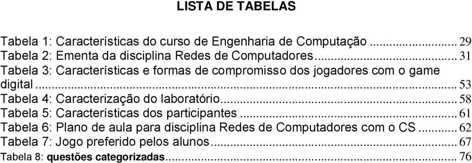 .. 31 Tabela 3: Características e formas de compromisso dos jogadores com o game digital.