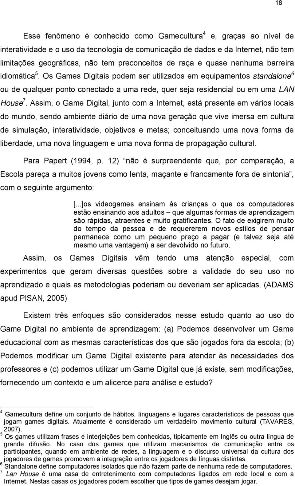 Os Games Digitais podem ser utilizados em equipamentos standalone 6 ou de qualquer ponto conectado a uma rede, quer seja residencial ou em uma LAN House 7.