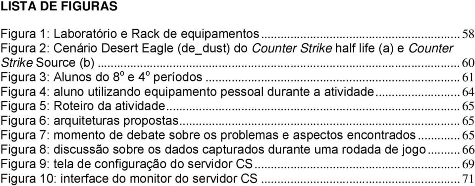 .. 61 Figura 4: aluno utilizando equipamento pessoal durante a atividade... 64 Figura 5: Roteiro da atividade... 65 Figura 6: arquiteturas propostas.