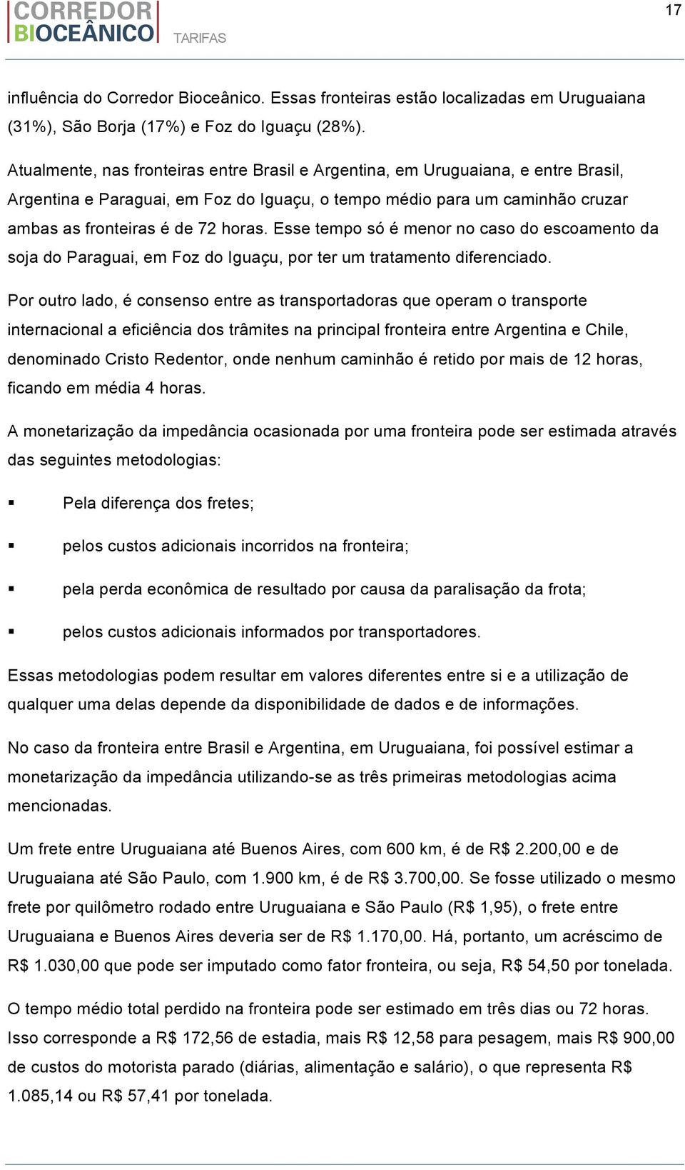 Esse tempo só é menor no caso do escoamento da soja do Paraguai, em Foz do Iguaçu, por ter um tratamento diferenciado.