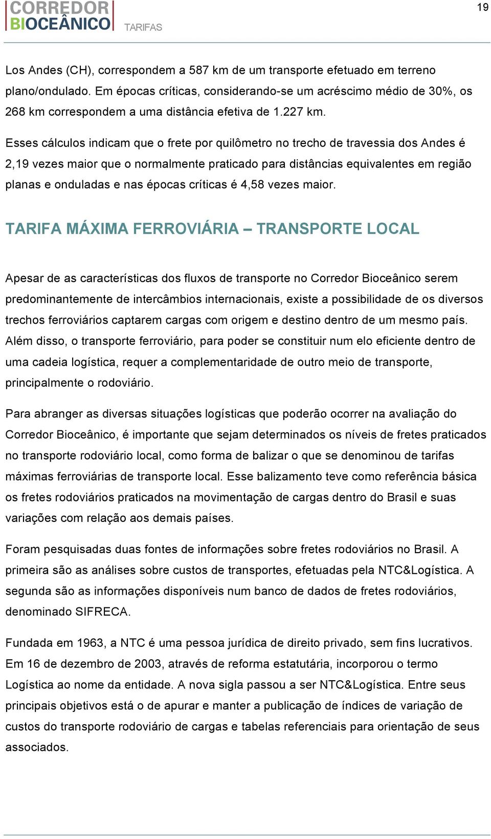 Esses cálculos indicam que o frete por quilômetro no trecho de travessia dos Andes é 2,19 vezes maior que o normalmente praticado para distâncias equivalentes em região planas e onduladas e nas