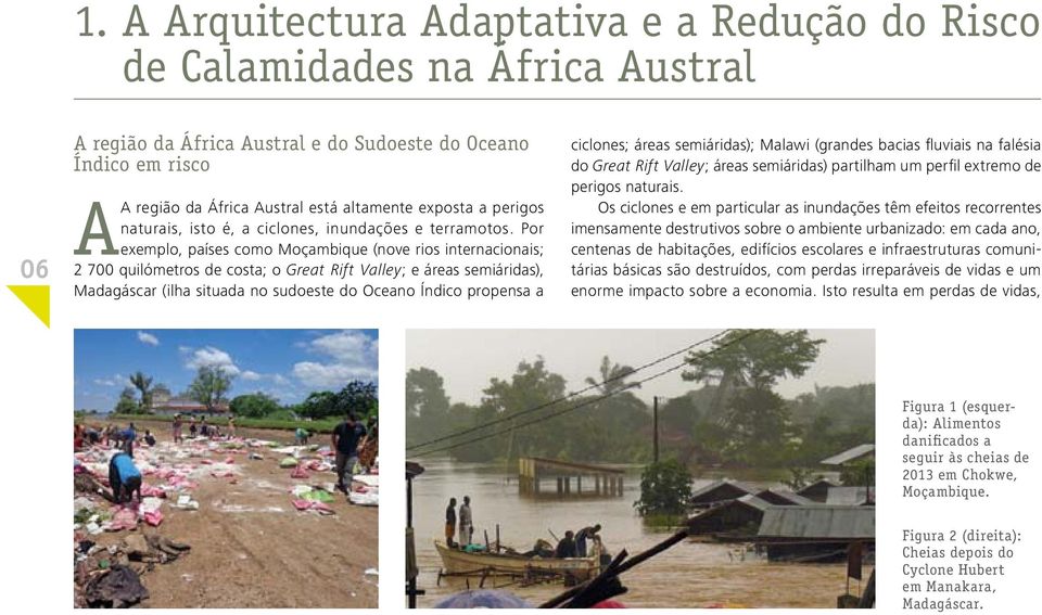 Por exemplo, países como Moçambique (nove rios internacionais; 2 700 quilómetros de costa; o Great Rift Valley; e áreas semiáridas), Madagáscar (ilha situada no sudoeste do Oceano Índico propensa a