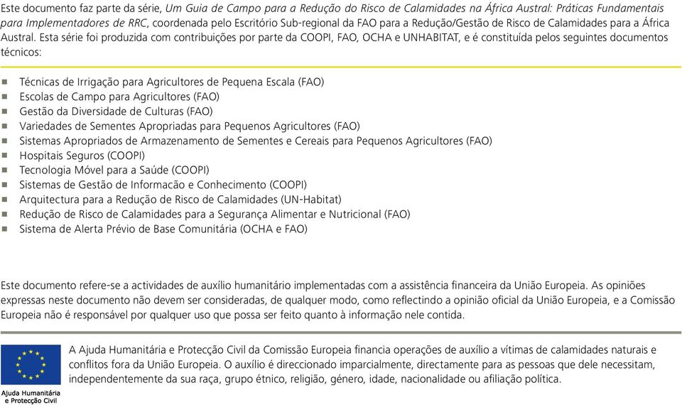 Esta série foi produzida com contribuições por parte da COOPI, FAO, OCHA e UNHABITAT, e é constituída pelos seguintes documentos técnicos: Técnicas de Irrigação para Agricultores de Pequena Escala
