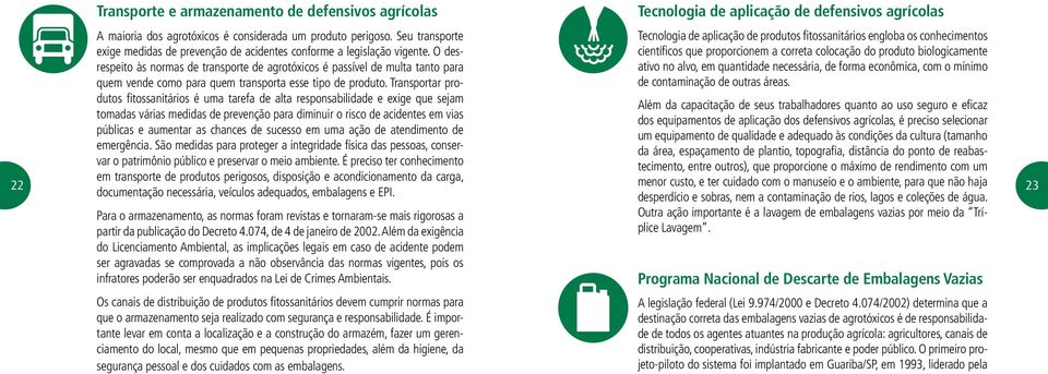 O desrespeito científicos que proporcionem a correta colocação do produto biologicamente às normas de transporte de agrotóxicos é passível de multa tanto para ativo no alvo, em quantidade necessária,