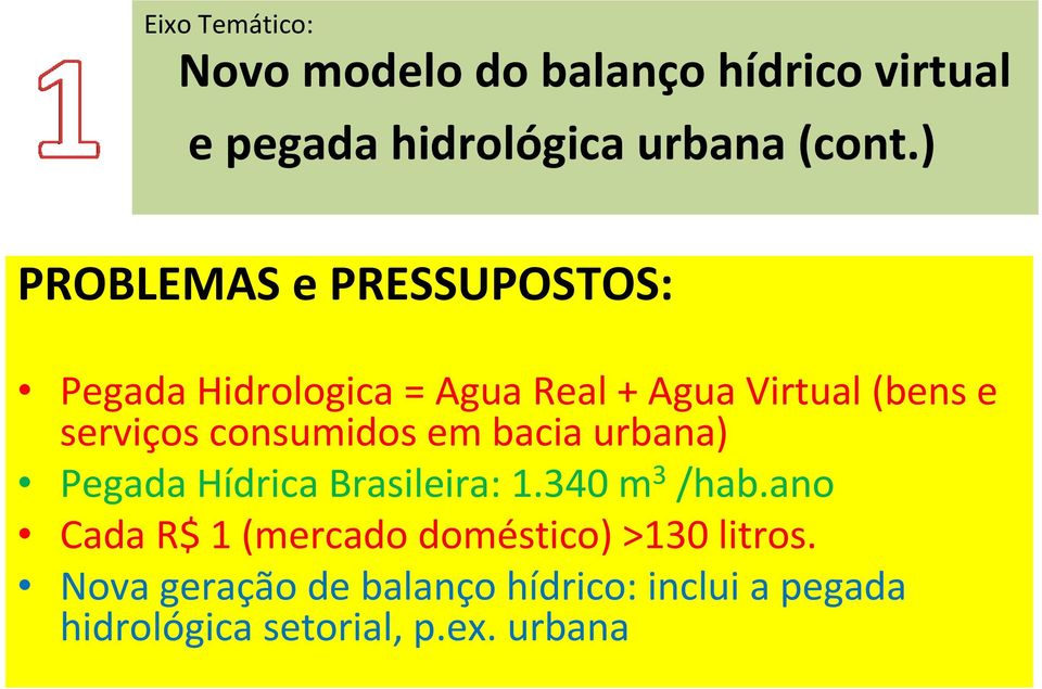 consumidos em bacia urbana) Pegada Hídrica Brasileira: 1.340 m 3 /hab.