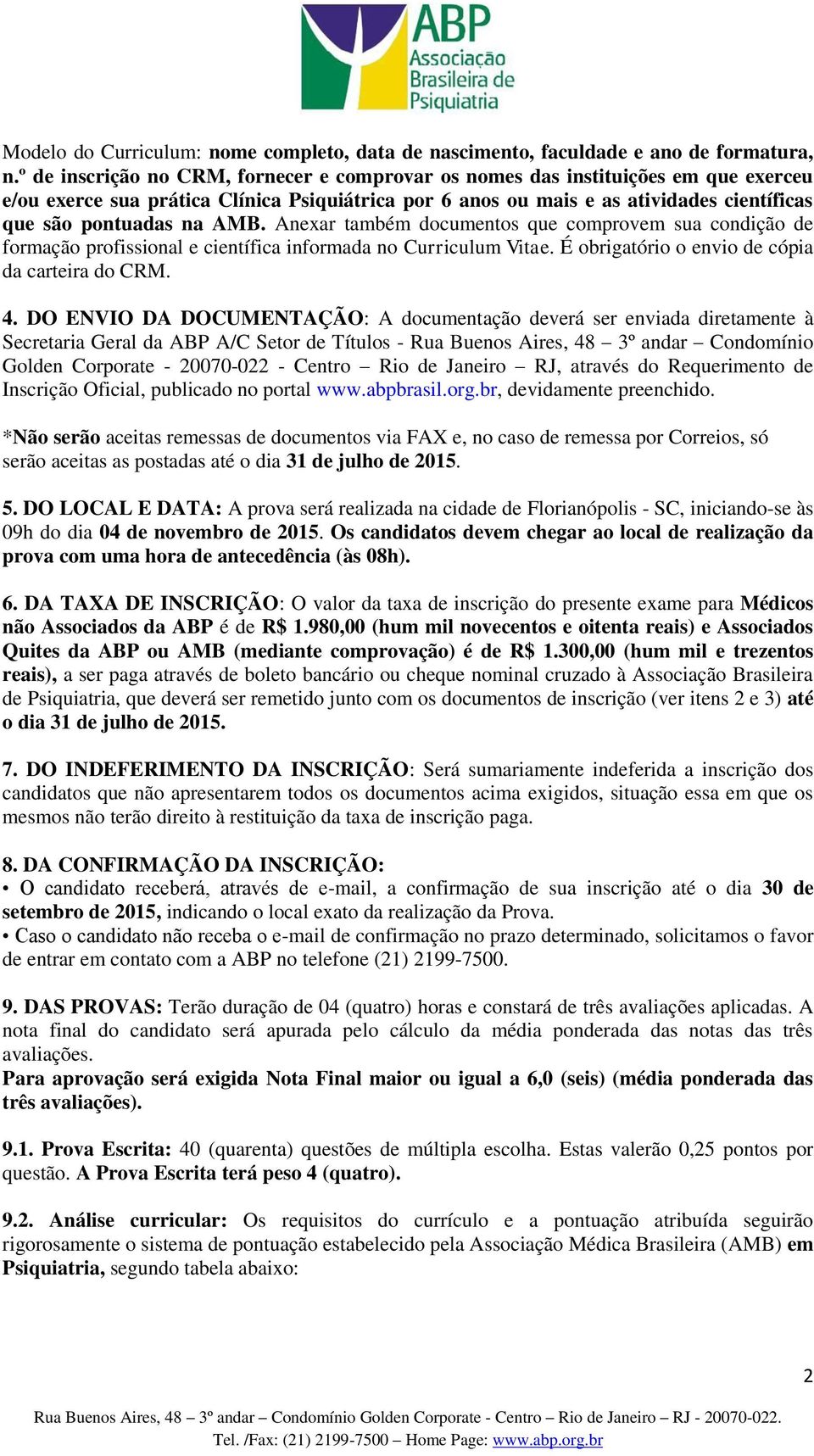 AMB. Anexar também documentos que comprovem sua condição de formação profissional e científica informada no Curriculum Vitae. É obrigatório o envio de cópia da carteira do CRM. 4.