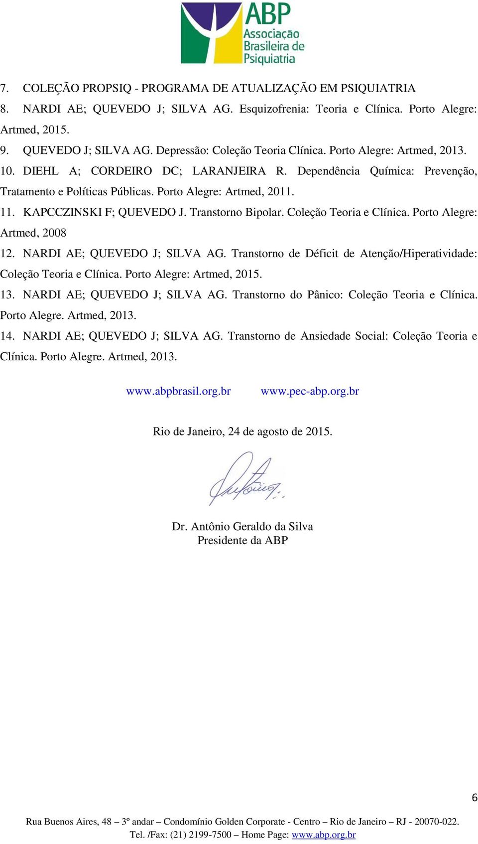 Transtorno Bipolar. Coleção Teoria e Clínica. Porto Alegre: Artmed, 2008 12. NARDI AE; QUEVEDO J; SILVA AG. Transtorno de Déficit de Atenção/Hiperatividade: Coleção Teoria e Clínica.