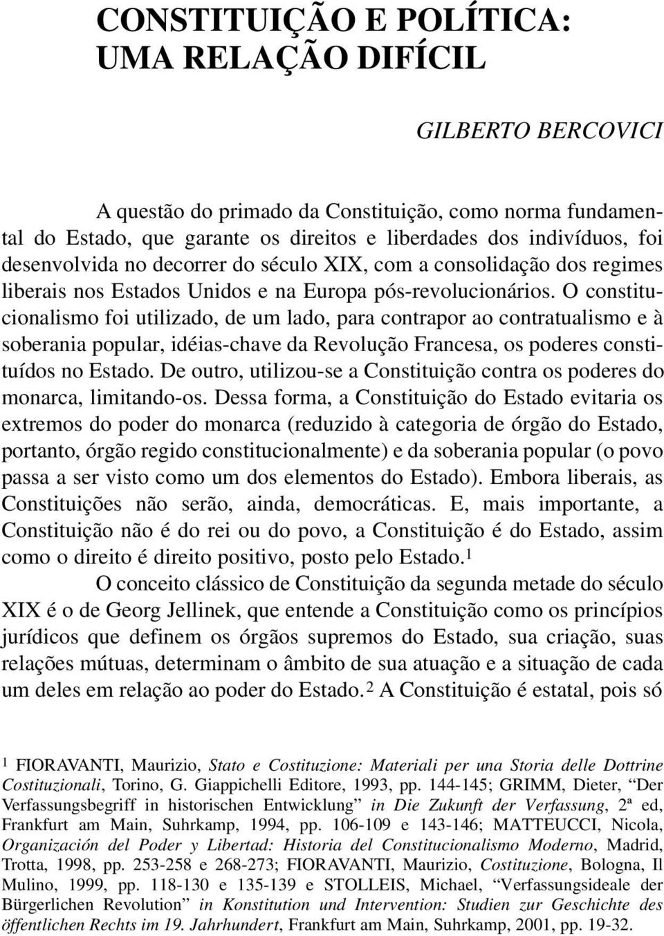 O constitucionalismo foi utilizado, de um lado, para contrapor ao contratualismo e à soberania popular, idéias-chave da Revolução Francesa, os poderes constituídos no Estado.