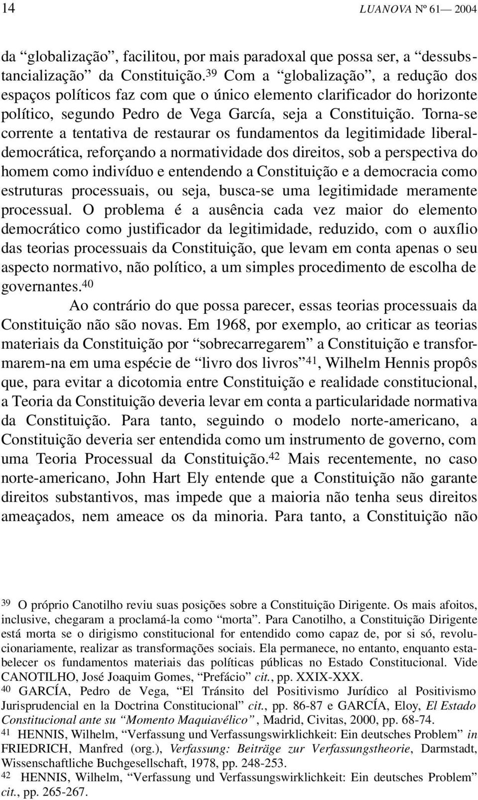 Torna-se corrente a tentativa de restaurar os fundamentos da legitimidade liberaldemocrática, reforçando a normatividade dos direitos, sob a perspectiva do homem como indivíduo e entendendo a