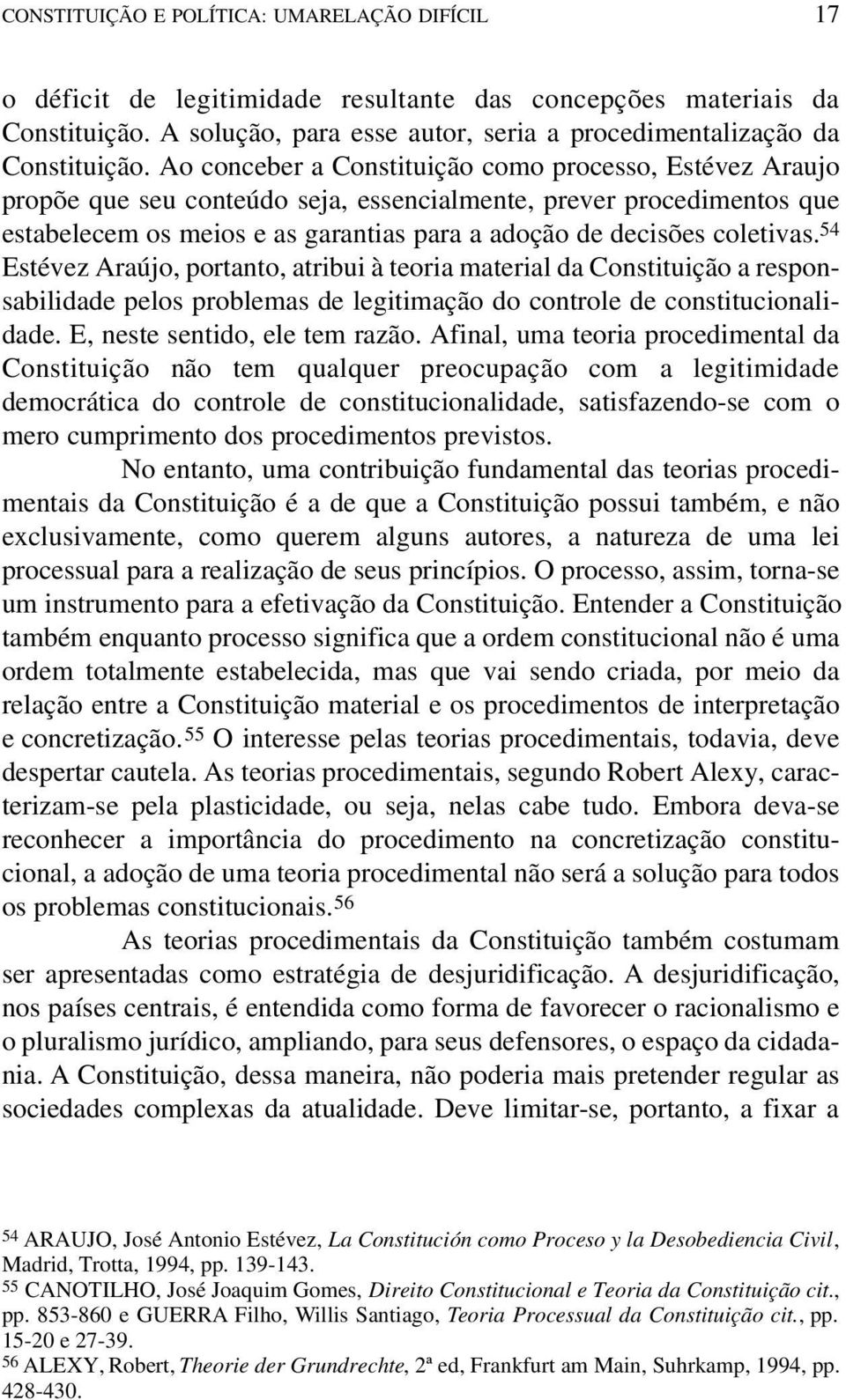 54 Estévez Araújo, portanto, atribui à teoria material da Constituição a responsabilidade pelos problemas de legitimação do controle de constitucionalidade. E, neste sentido, ele tem razão.