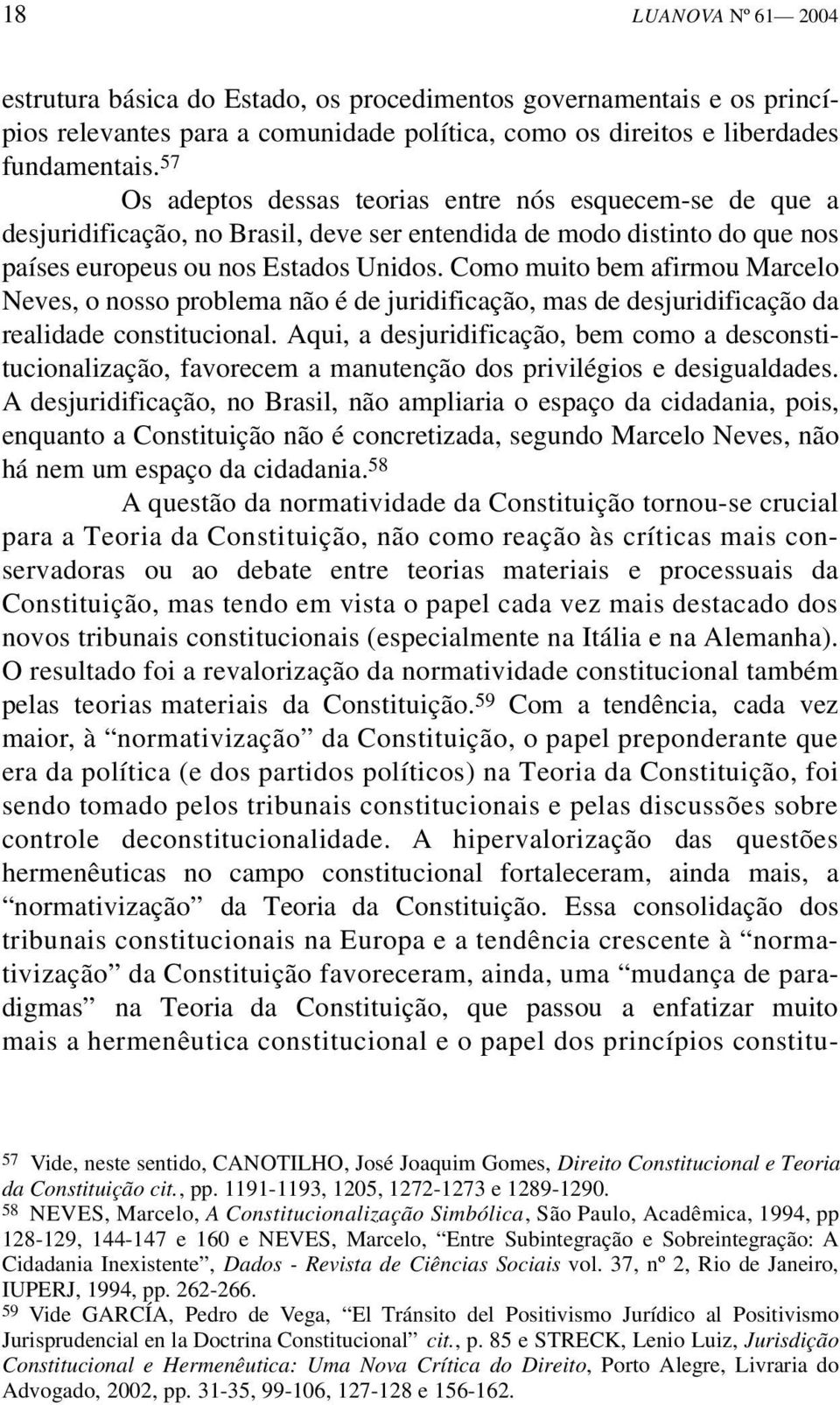 Como muito bem afirmou Marcelo Neves, o nosso problema não é de juridificação, mas de desjuridificação da realidade constitucional.