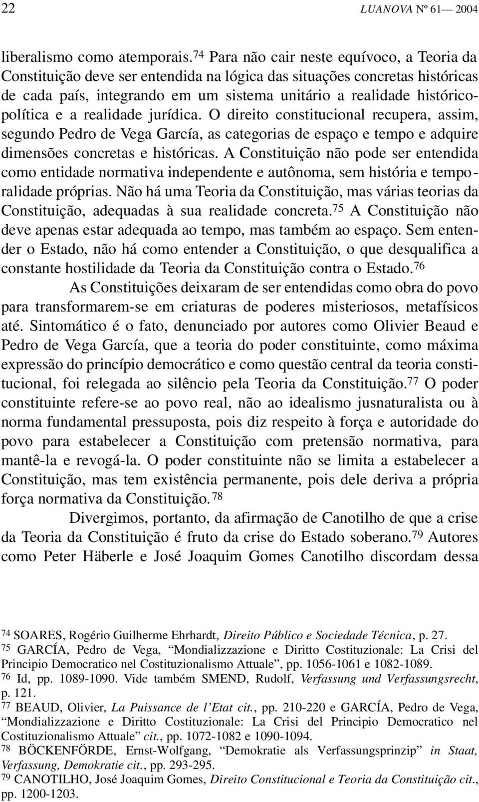 e a realidade jurídica. O direito constitucional recupera, assim, segundo Pedro de Vega García, as categorias de espaço e tempo e adquire dimensões concretas e históricas.