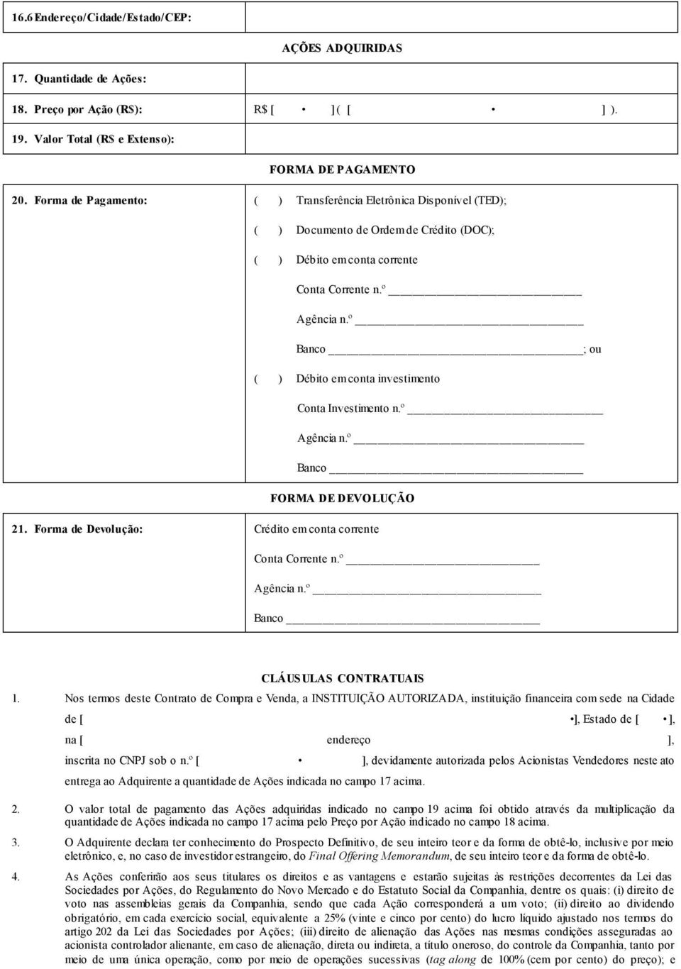 º Banco ; ou ( ) Débito em conta investimento Conta Investimento n.º Banco FORMA DE DEVOLUÇÃO 21. Forma de Devolução: Crédito em conta corrente Conta Corrente n.º Banco CLÁUSULAS CONTRATUAIS 1.