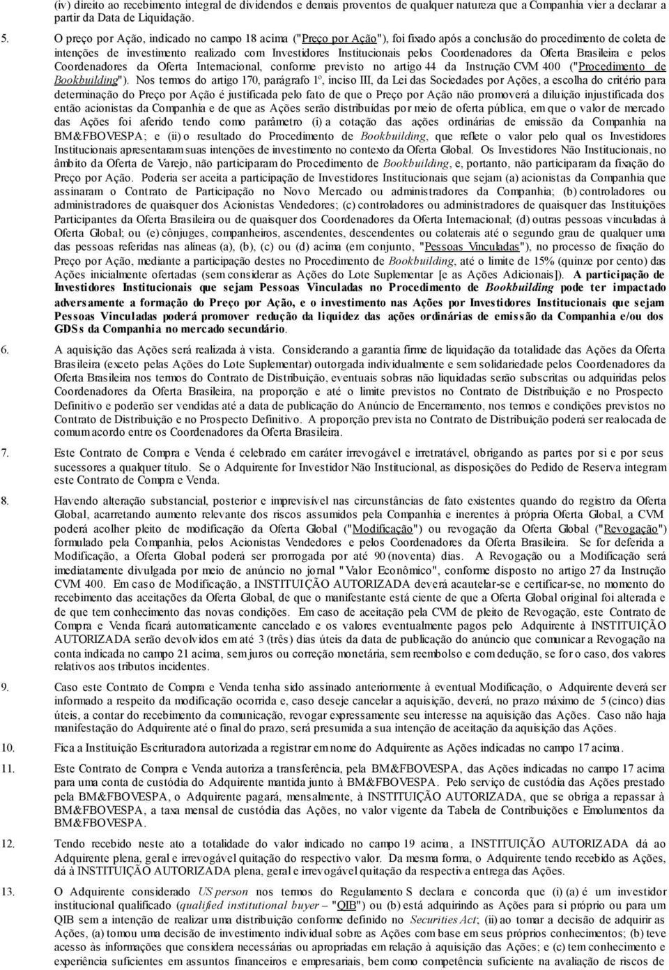 Coordenadores da Oferta Brasileira e pelos Coordenadores da Oferta Internacional, conforme previsto no artigo 44 da Instrução CVM 400 ("Procedimento de Bookbuilding").