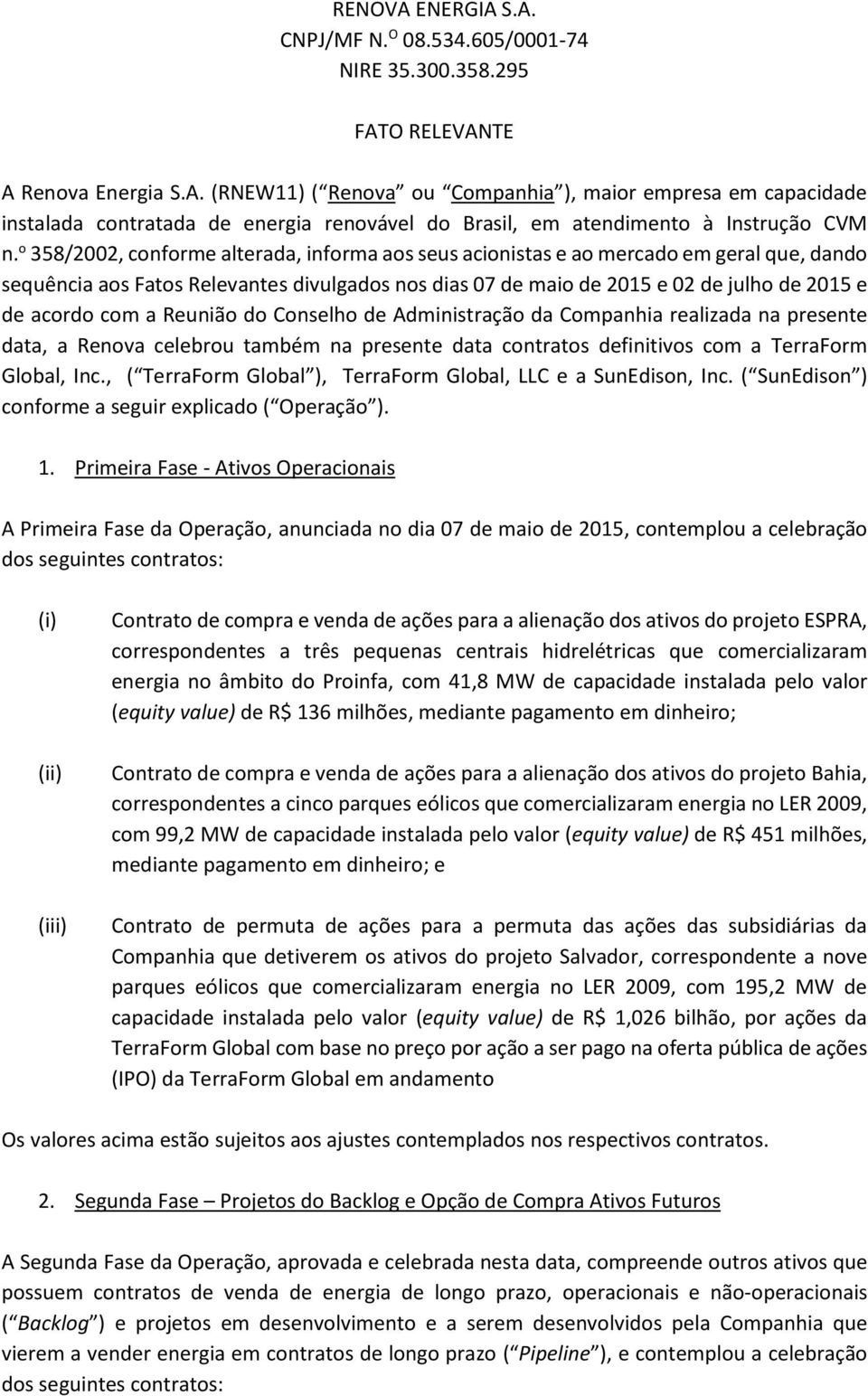 a Reunião do Conselho de Administração da Companhia realizada na presente data, a Renova celebrou também na presente data contratos definitivos com a TerraForm Global, Inc.