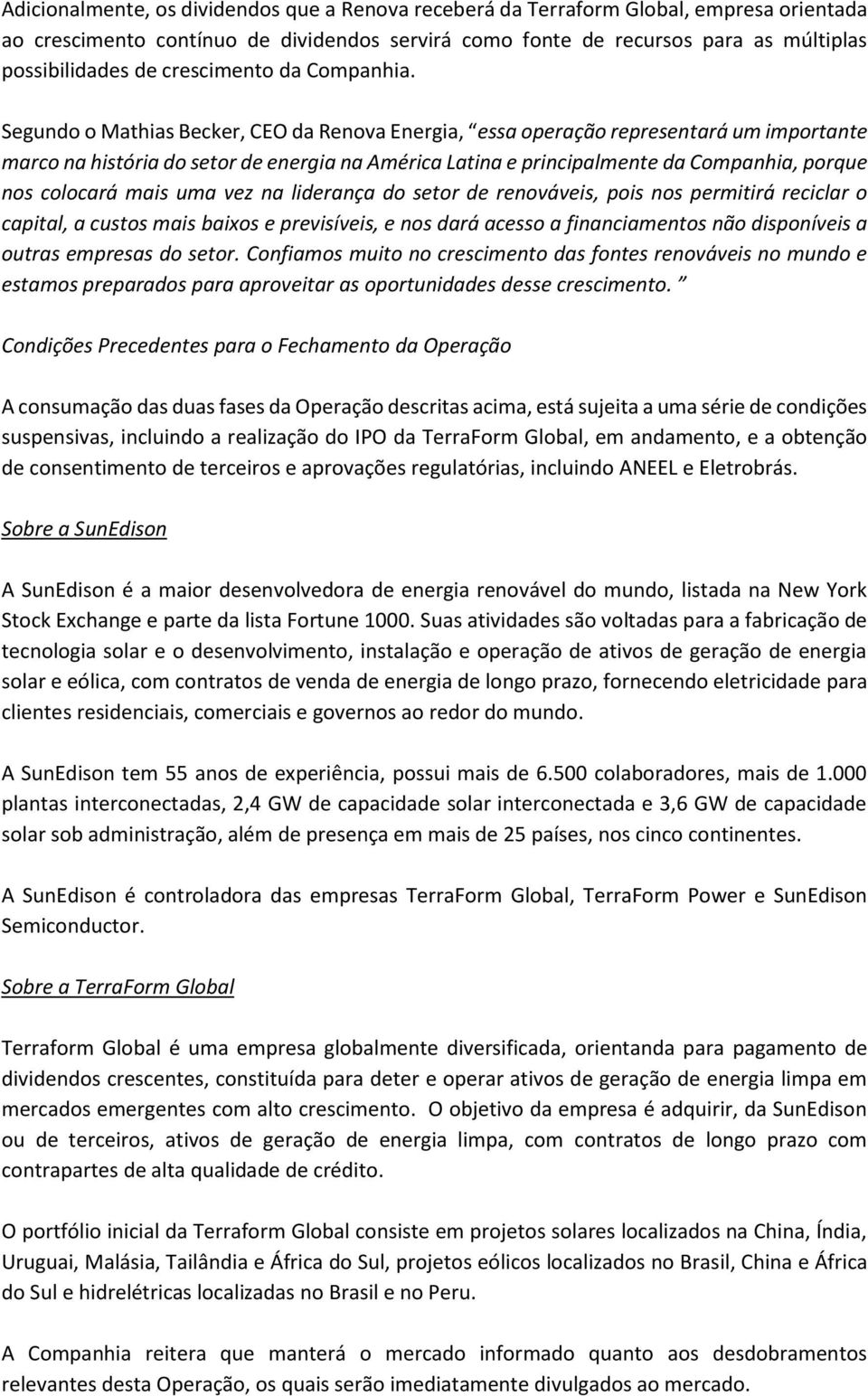 Segundo o Mathias Becker, CEO da Renova Energia, essa operação representará um importante marco na história do setor de energia na América Latina e principalmente da Companhia, porque nos colocará