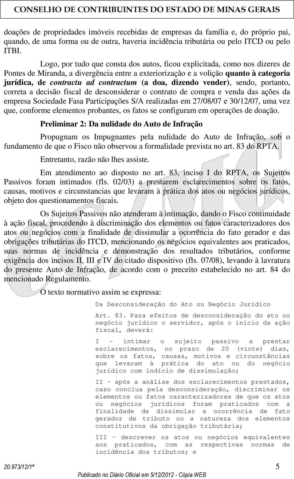 (a doa, dizendo vender), sendo, portanto, correta a decisão fiscal de desconsiderar o contrato de compra e venda das ações da empresa Sociedade Fasa Participações S/A realizadas em 27/08/07 e