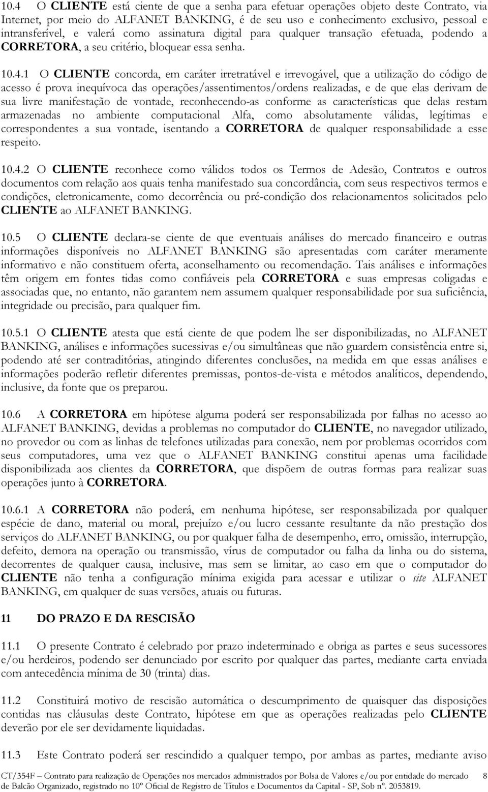 1 O CLIENTE concorda, em caráter irretratável e irrevogável, que a utilização do código de acesso é prova inequívoca das operações/assentimentos/ordens realizadas, e de que elas derivam de sua livre