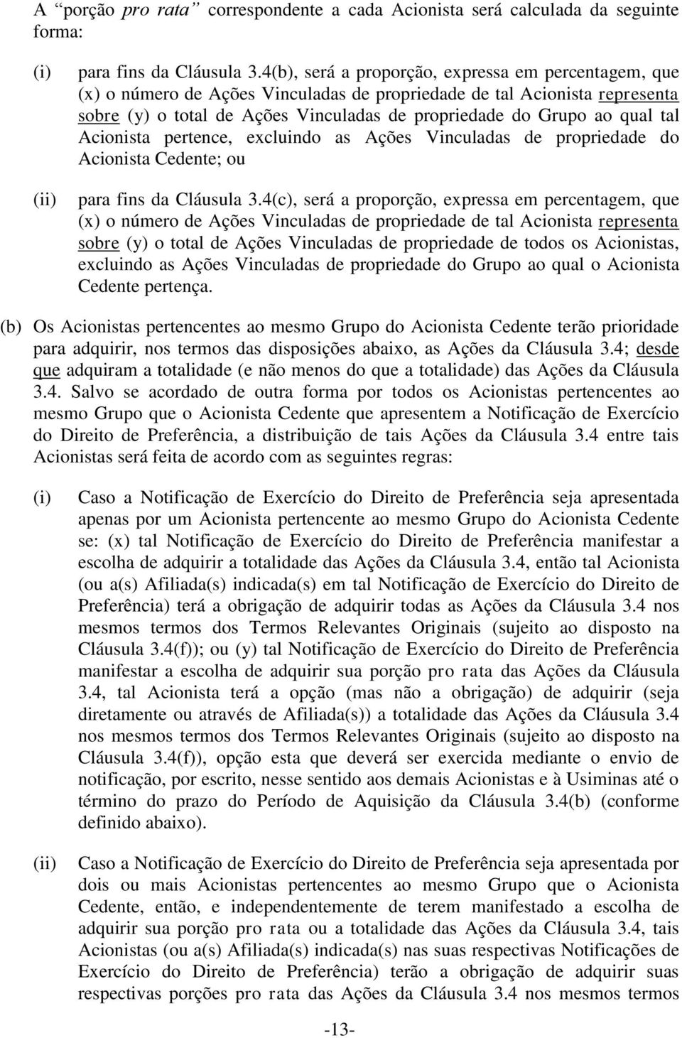 tal Acionista pertence, excluindo as Ações Vinculadas de propriedade do Acionista Cedente; ou para fins da Cláusula 3.