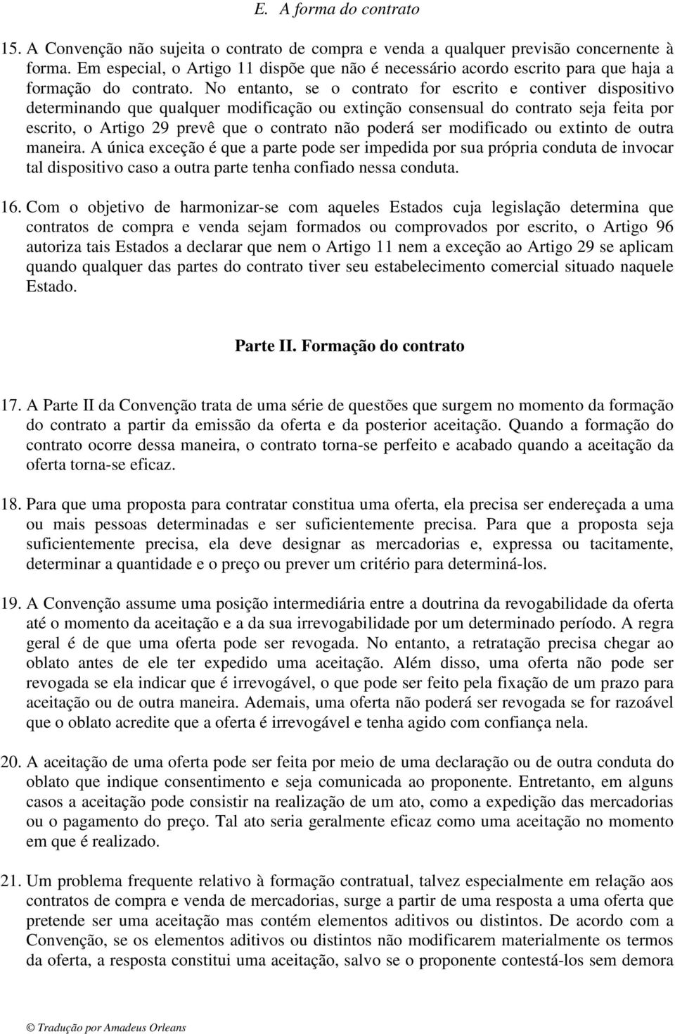 No entanto, se o contrato for escrito e contiver dispositivo determinando que qualquer modificação ou extinção consensual do contrato seja feita por escrito, o Artigo 29 prevê que o contrato não