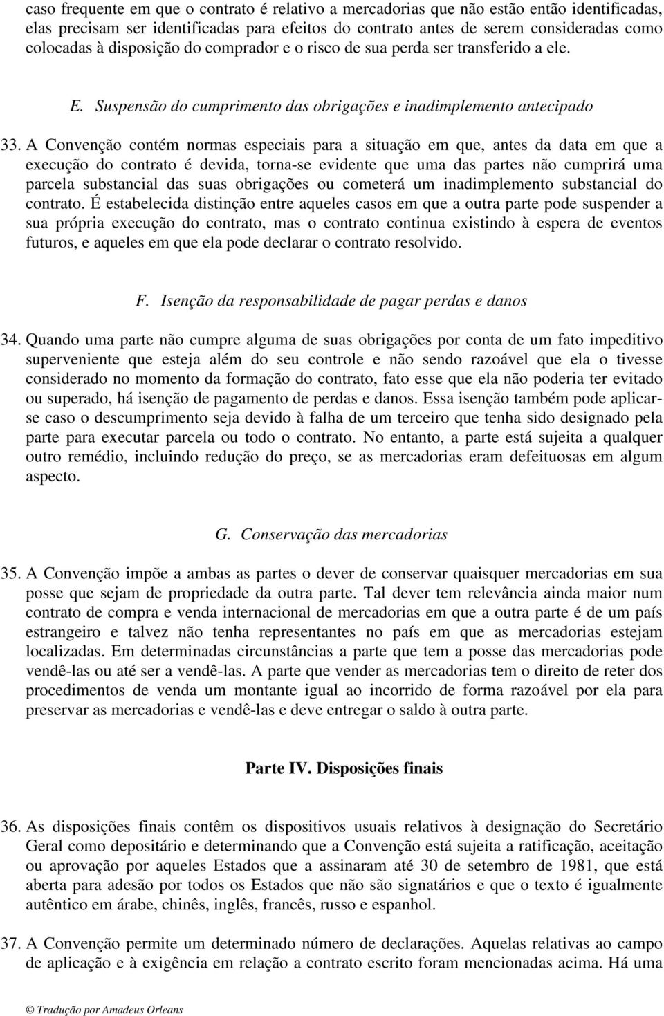 A Convenção contém normas especiais para a situação em que, antes da data em que a execução do contrato é devida, torna-se evidente que uma das partes não cumprirá uma parcela substancial das suas