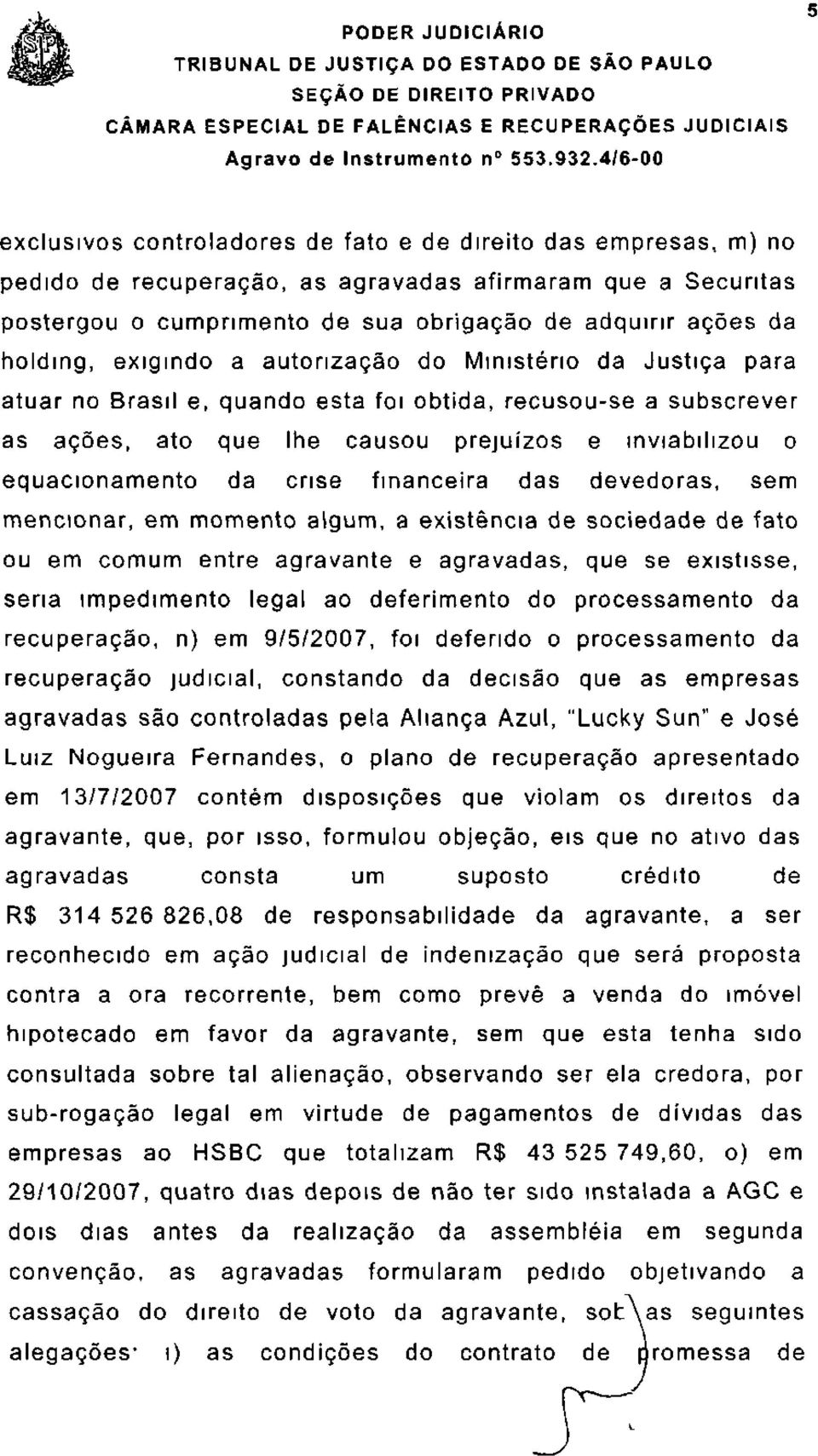holding, exigindo a autorização do Ministério da Justiça para atuar no Brasil e, quando esta foi obtida, recusou-se a subscrever as ações, ato que lhe causou prejuízos e inviabilizou o equacionamento