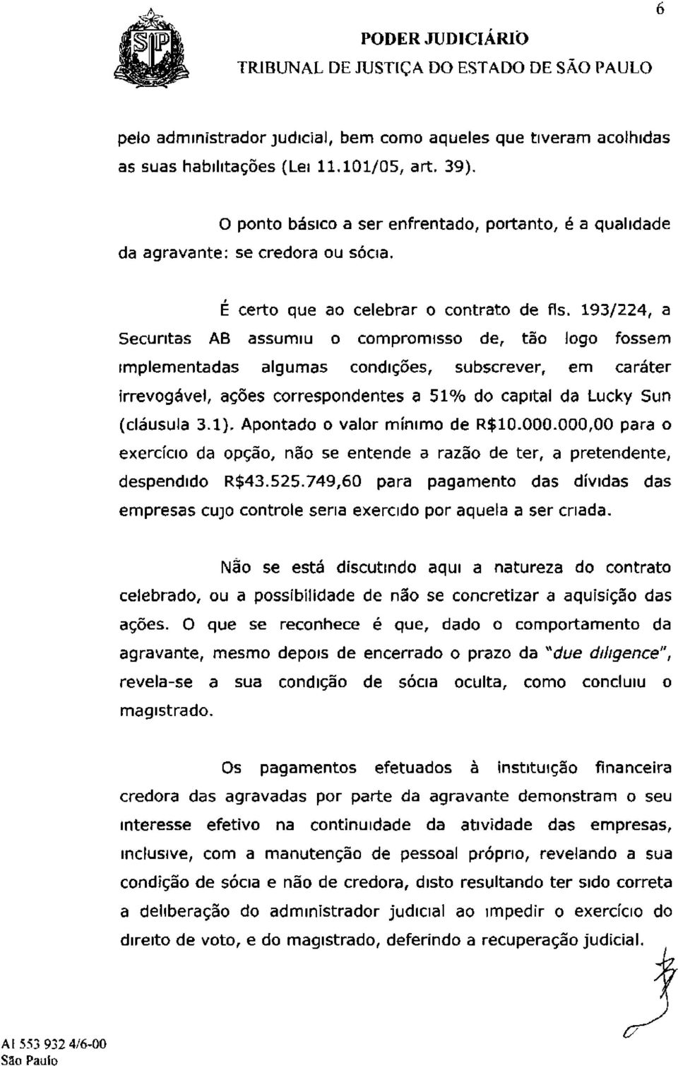 193/224, a Secuntas AB assumiu o compromisso de, tão logo fossem implementadas algumas condições, subscrever, em caráter irrevogável, ações correspondentes a 51% do capital da Lucky Sun (cláusula 3.