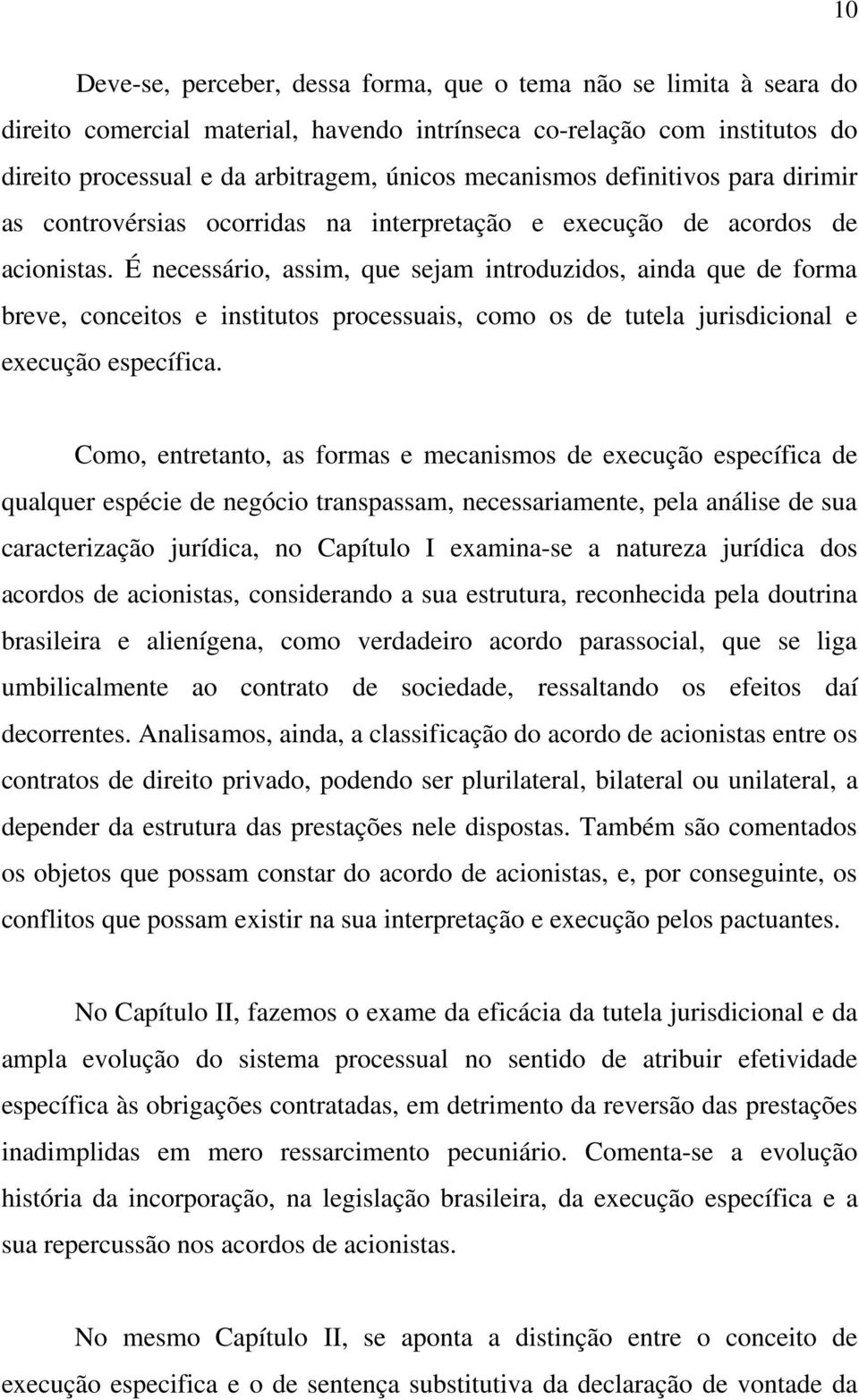 É necessário, assim, que sejam introduzidos, ainda que de forma breve, conceitos e institutos processuais, como os de tutela jurisdicional e execução específica.