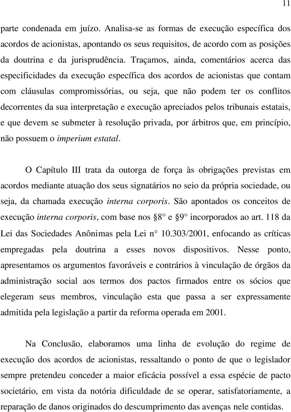 da sua interpretação e execução apreciados pelos tribunais estatais, e que devem se submeter à resolução privada, por árbitros que, em princípio, não possuem o imperium estatal.