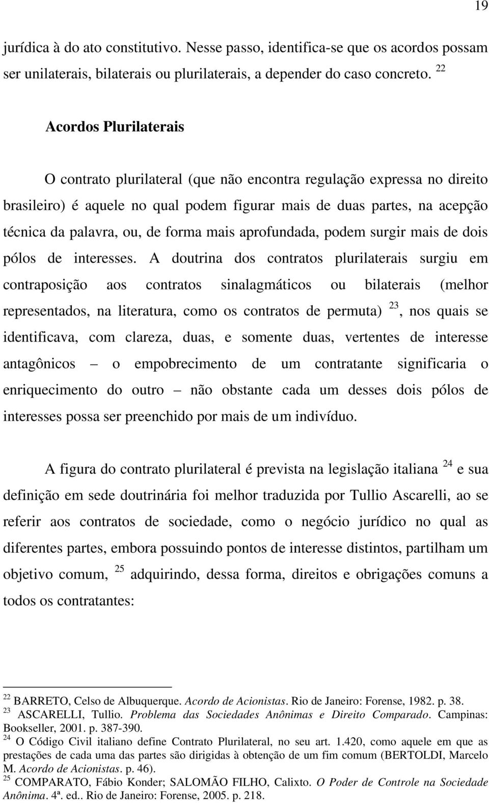 forma mais aprofundada, podem surgir mais de dois pólos de interesses.