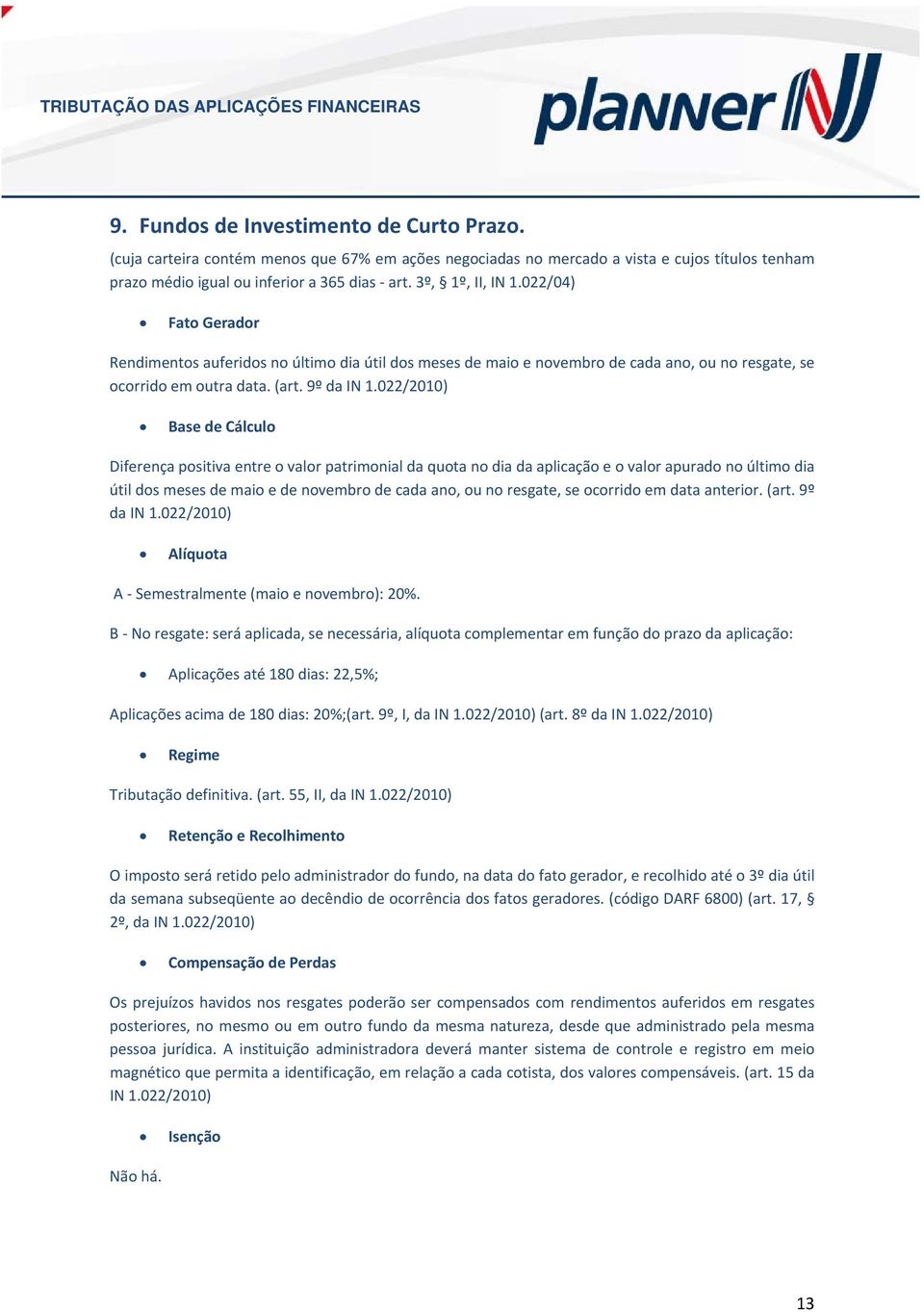 022/2010) Diferença psitiva entre valr patrimnial da quta n dia da aplicaçã e valr apurad n últim dia útil ds meses de mai e de nvembr de cada an, u n resgate, se crrid em data anterir. (art.