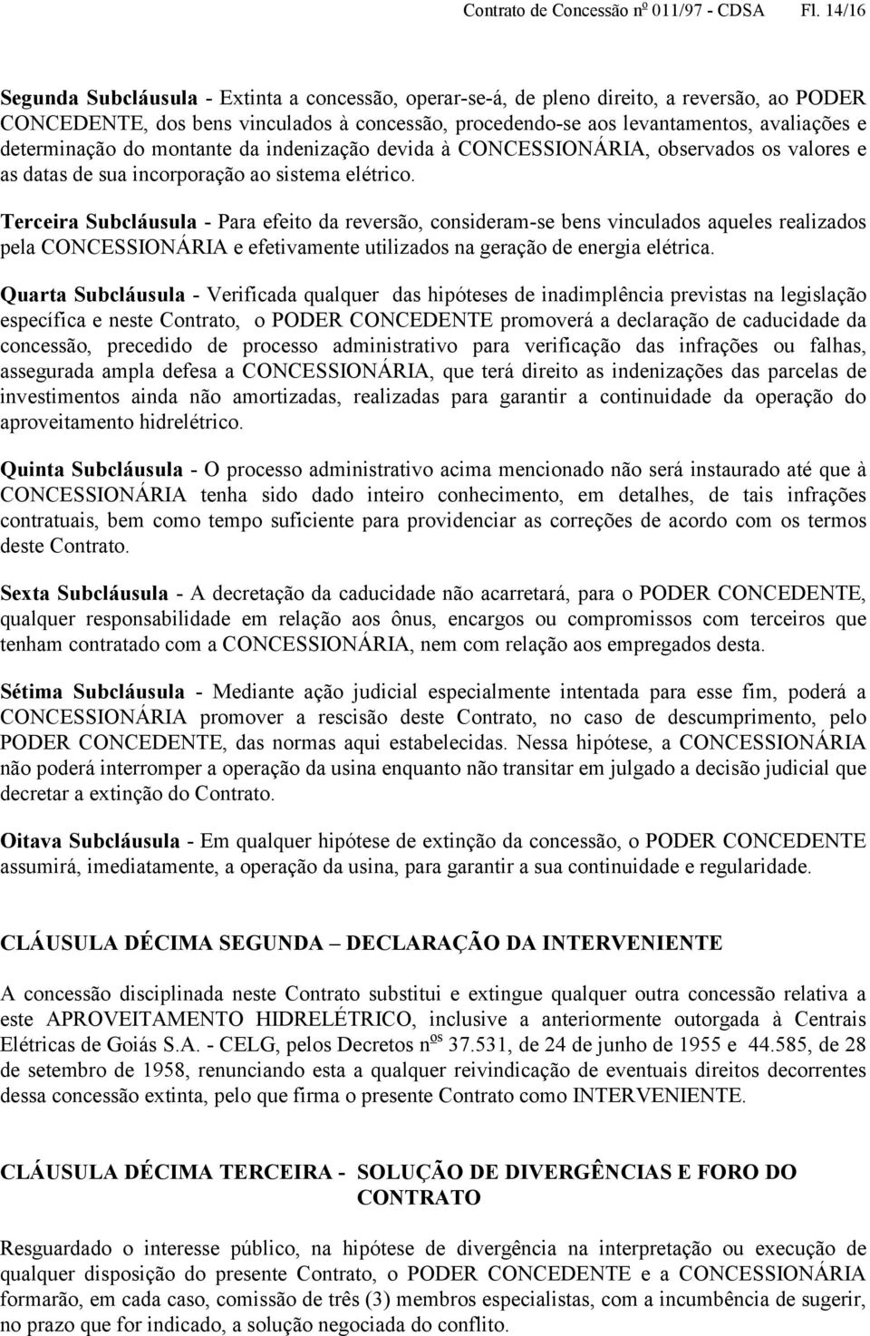 determinação do montante da indenização devida à CONCESSIONÁRIA, observados os valores e as datas de sua incorporação ao sistema elétrico.