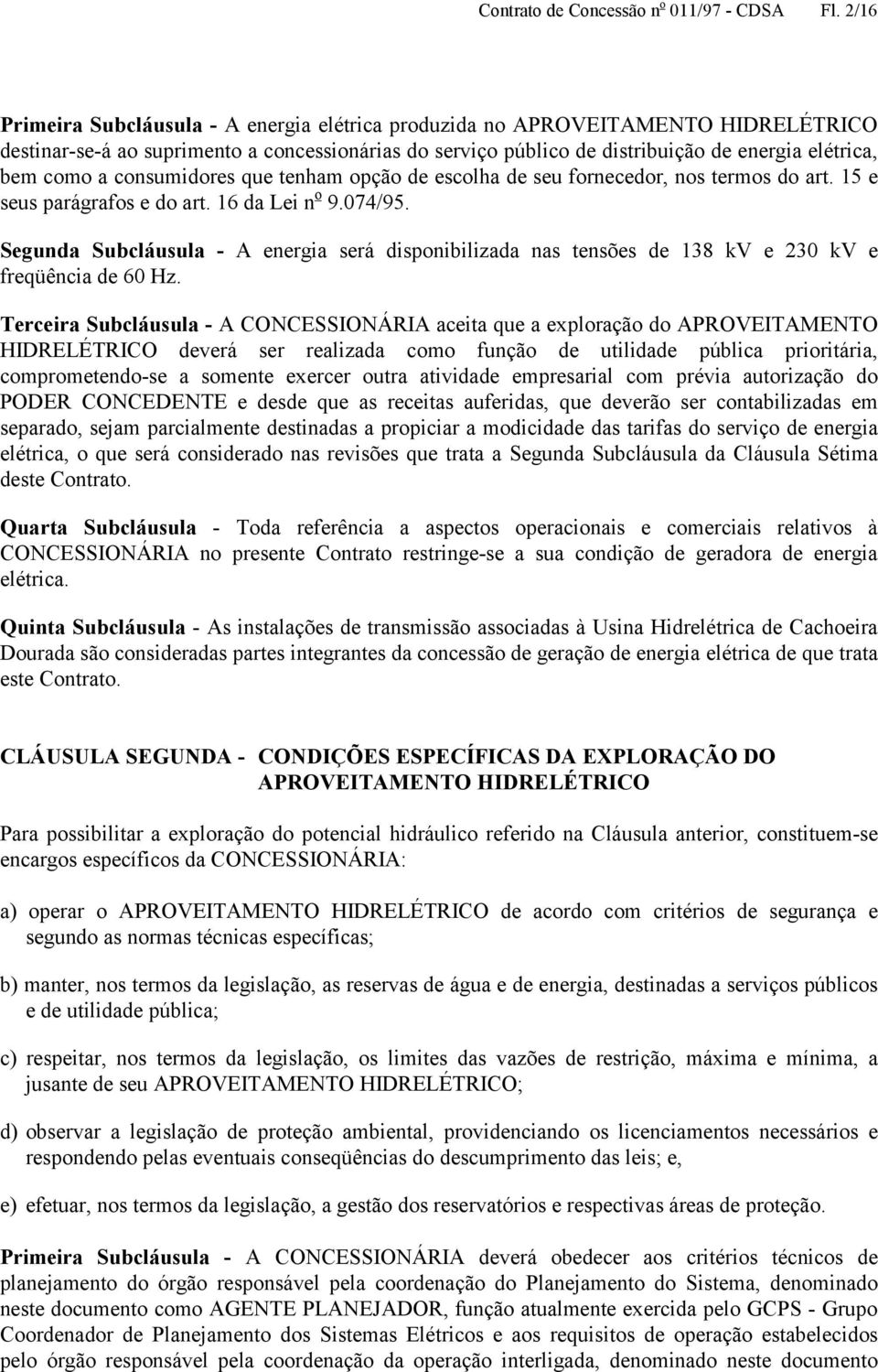 a consumidores que tenham opção de escolha de seu fornecedor, nos termos do art. 15 e seus parágrafos e do art. 16 da Lei n o 9.074/95.