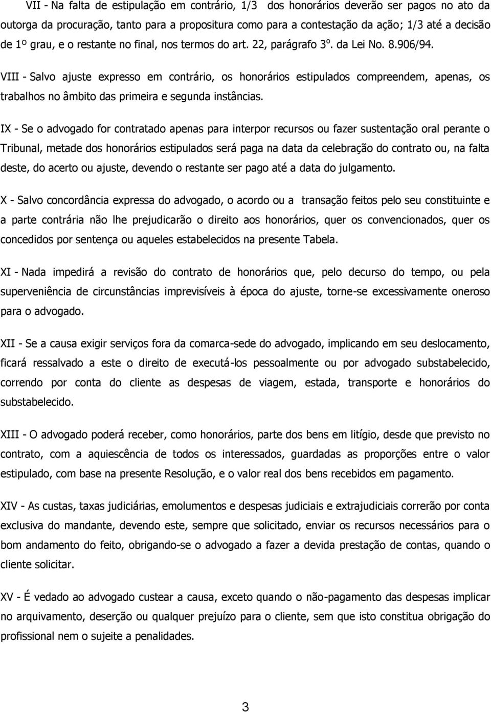 VIII - Salvo ajuste expresso contrário, os honorários estipulados compreend, apenas, os trabalhos no âmbito das primeira e segunda instâncias.