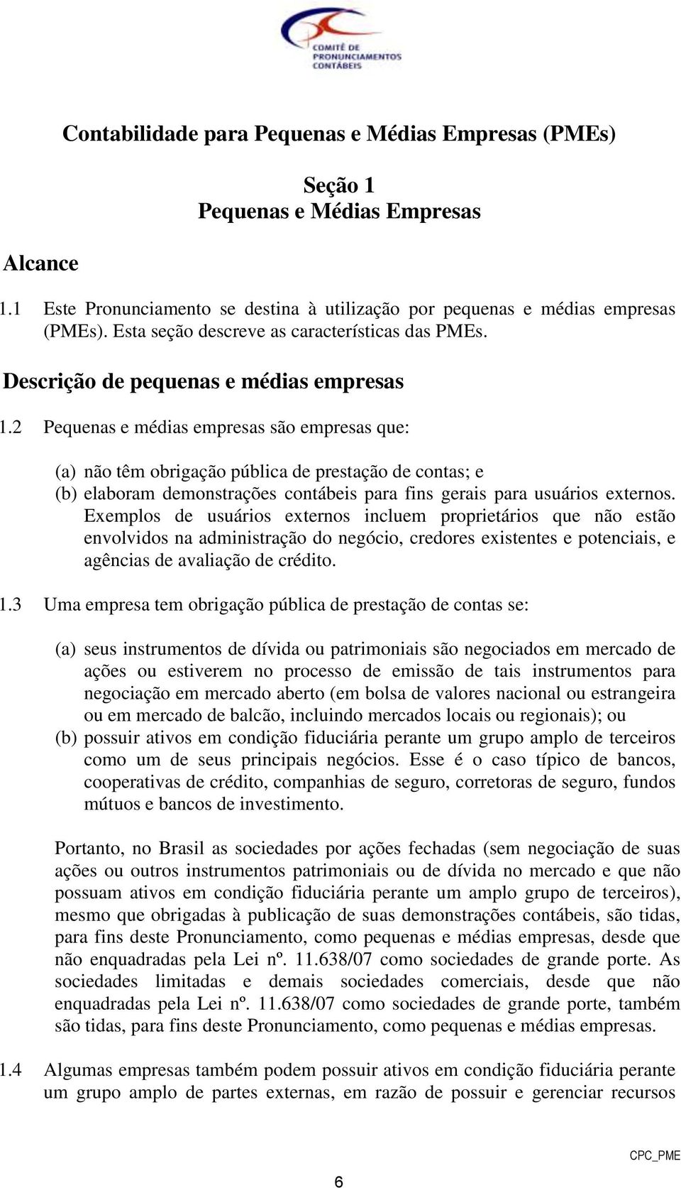 2 Pequenas e médias empresas são empresas que: (a) não têm obrigação pública de prestação de contas; e (b) elaboram demonstrações contábeis para fins gerais para usuários externos.