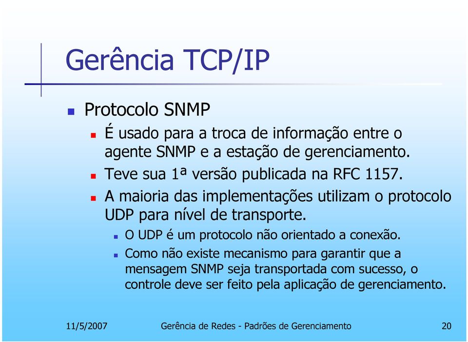 A maioria das implementações utilizam o protocolo UDP para nível de transporte.