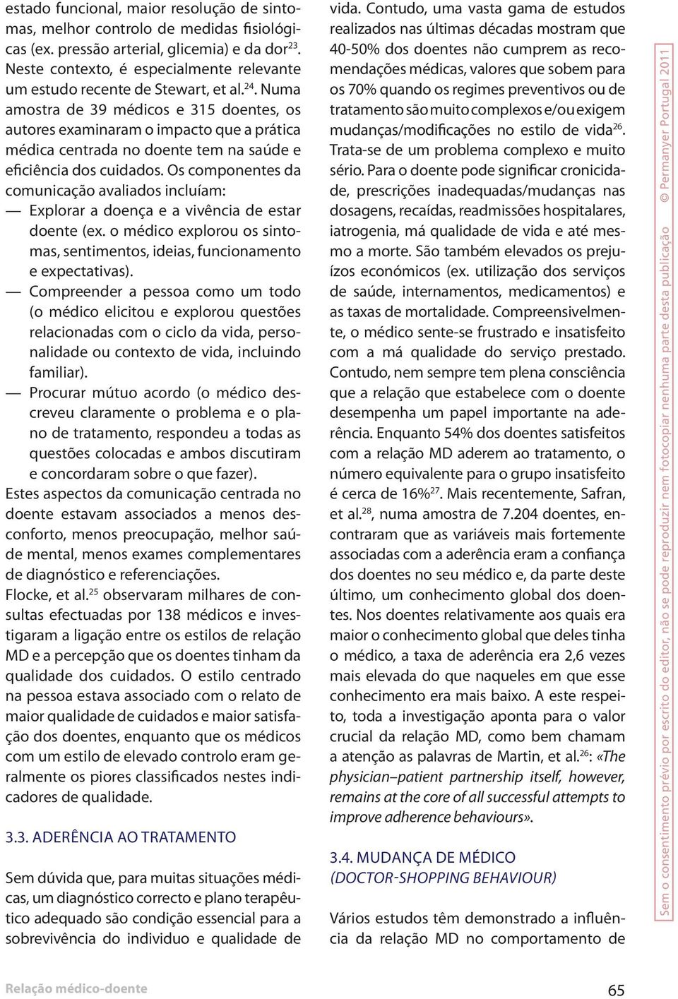 Numa amostra de 39 médicos e 315 doentes, os autores examinaram o impacto que a prática médica centrada no doente tem na saúde e eficiência dos cuidados.