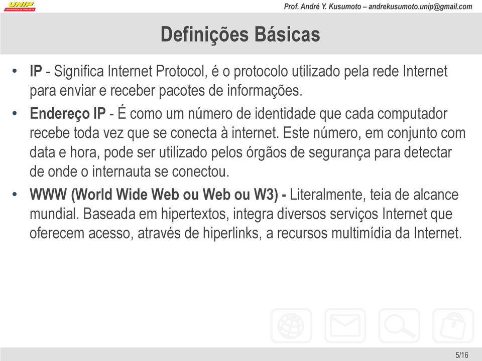 Este número, em conjunto com data e hora, pode ser utilizado pelos órgãos de segurança para detectar de onde o internauta se conectou.