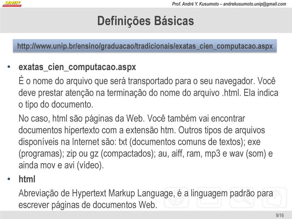 No caso, html são páginas da Web. Você também vai encontrar documentos hipertexto com a extensão htm.