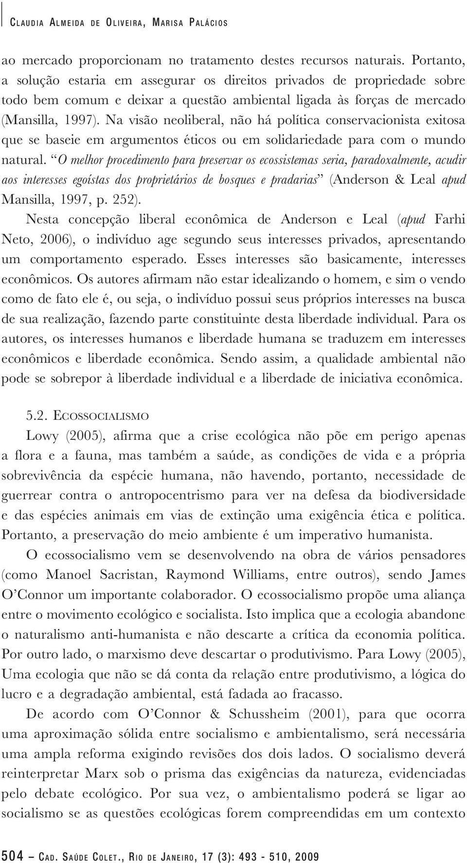 Na visão neoliberal, não há política conservacionista exitosa que se baseie em argumentos éticos ou em solidariedade para com o mundo natural.