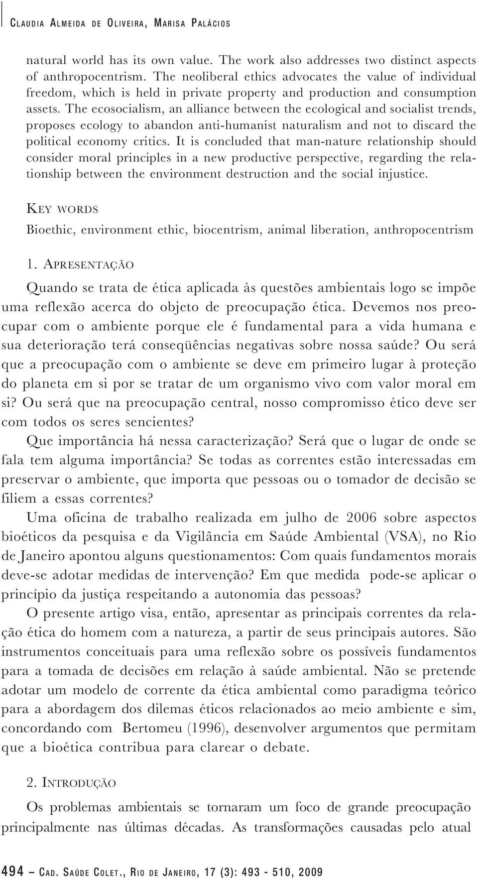 The ecosocialism, an alliance between the ecological and socialist trends, proposes ecology to abandon anti-humanist naturalism and not to discard the political economy critics.