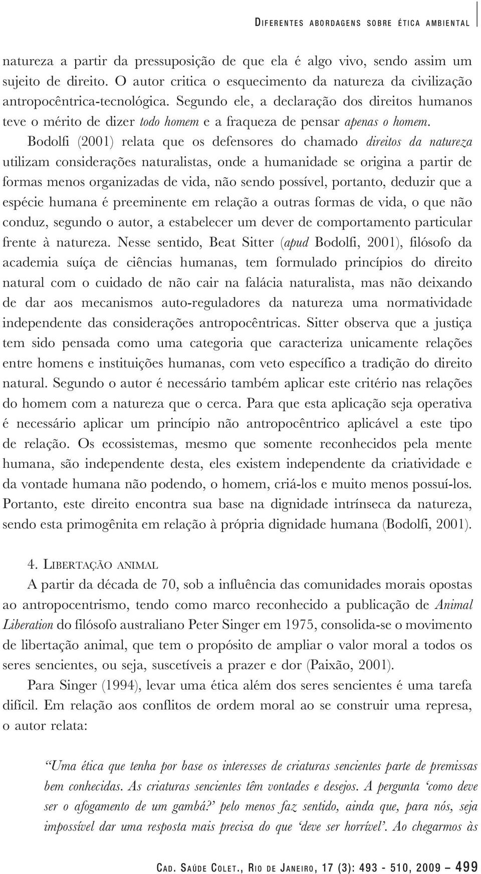 Segundo ele, a declaração dos direitos humanos teve o mérito de dizer todo homem e a fraqueza de pensar apenas o homem.